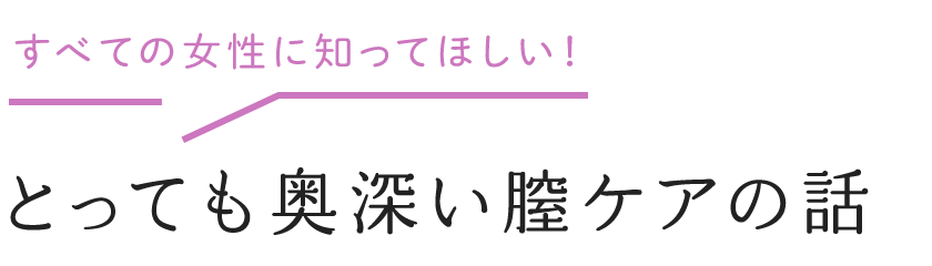 とっても奥深い膣ケアの話